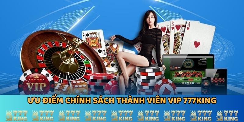 Lý do chính sách thành viên VIP 777KING được săn đón
